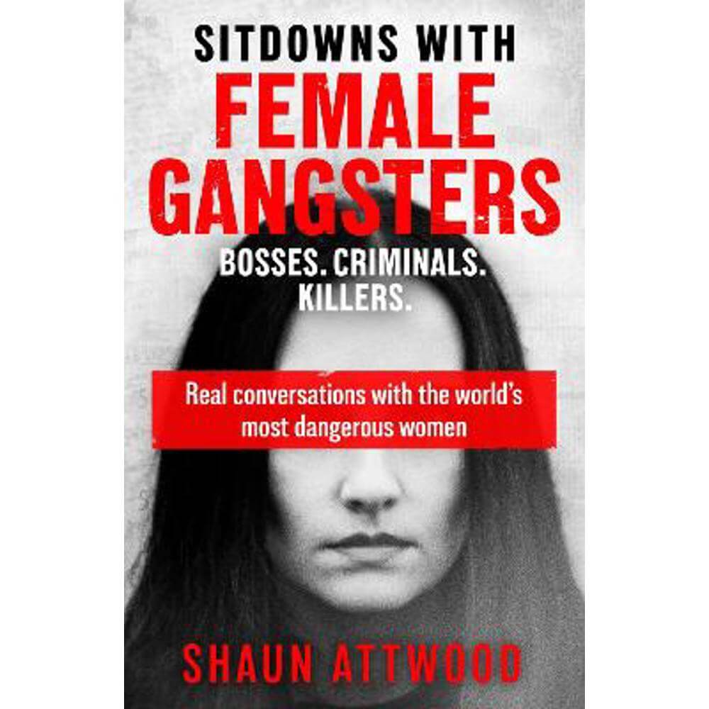 Sitdowns with Female Gangsters: Real conversations with the world's most dangerous women (Paperback) - Shaun Attwood